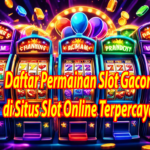 Daftar Permainan Slot Gacor di Situs Slot Online Terpercaya